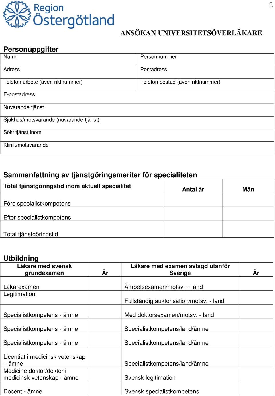 tjänstgöringstid Utbildning Läkare med svensk grundexamen År Läkare med examen avlagd utanför Sverige År Läkarexamen Legitimation Ämbetsexamen/motsv. land Fullständig auktorisation/motsv.