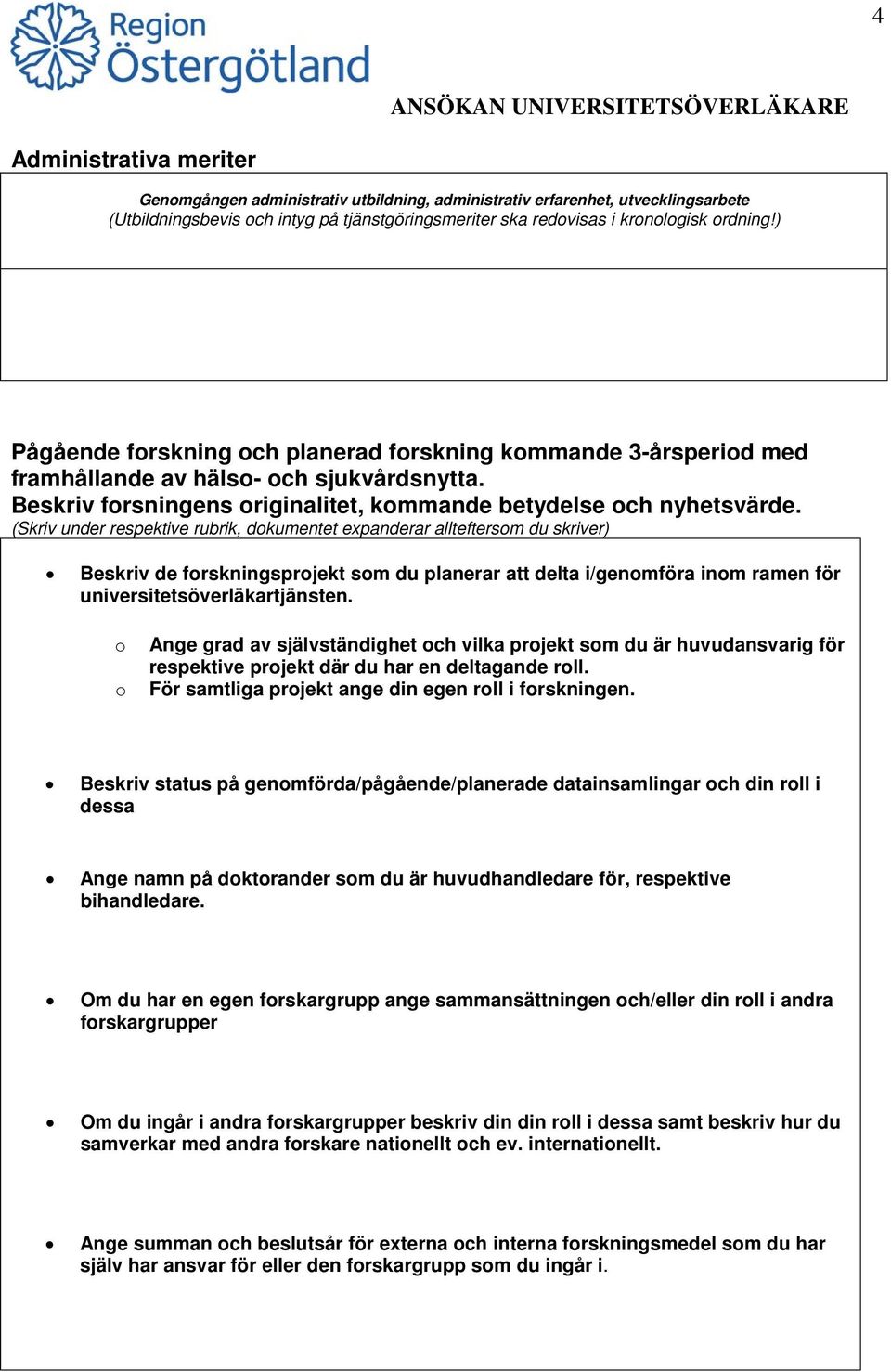 (Skriv under respektive rubrik, dokumentet expanderar allteftersom du skriver) Beskriv de forskningsprojekt som du planerar att delta i/genomföra inom ramen för universitetsöverläkartjänsten.