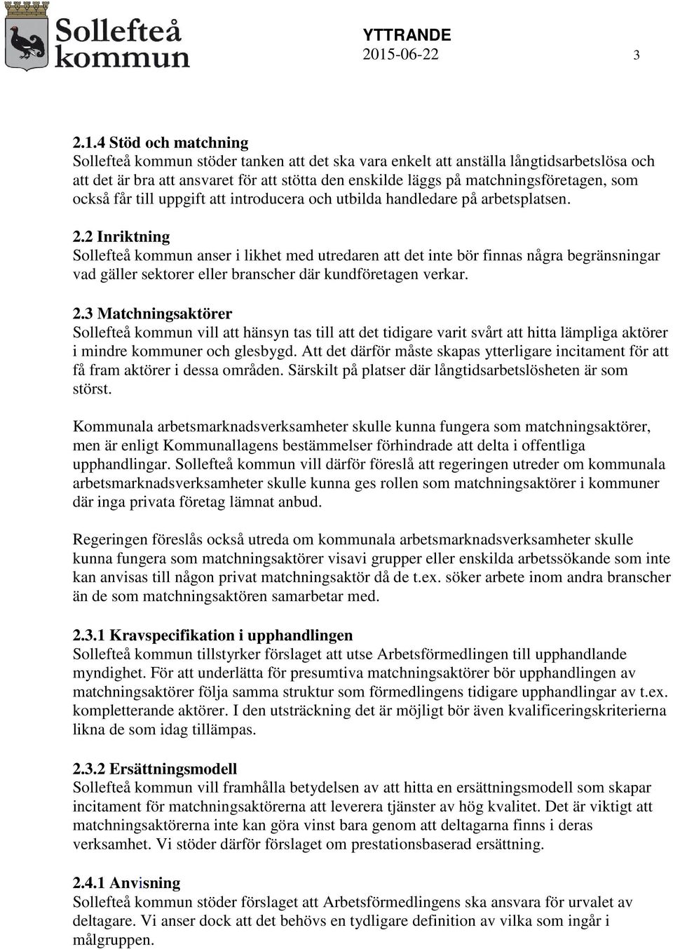 2 Inriktning Sollefteå kommun anser i likhet med utredaren att det inte bör finnas några begränsningar vad gäller sektorer eller branscher där kundföretagen verkar. 2.