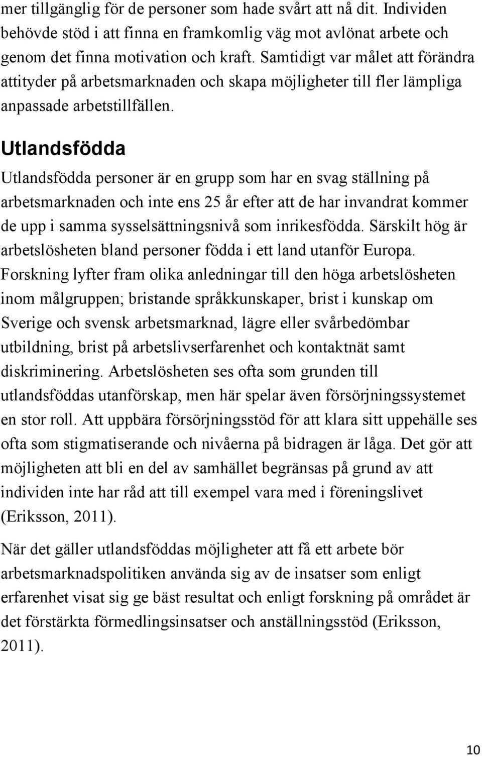 Utlandsfödda Utlandsfödda personer är en grupp som har en svag ställning på arbetsmarknaden och inte ens 25 år efter att de har invandrat kommer de upp i samma sysselsättningsnivå som inrikesfödda.