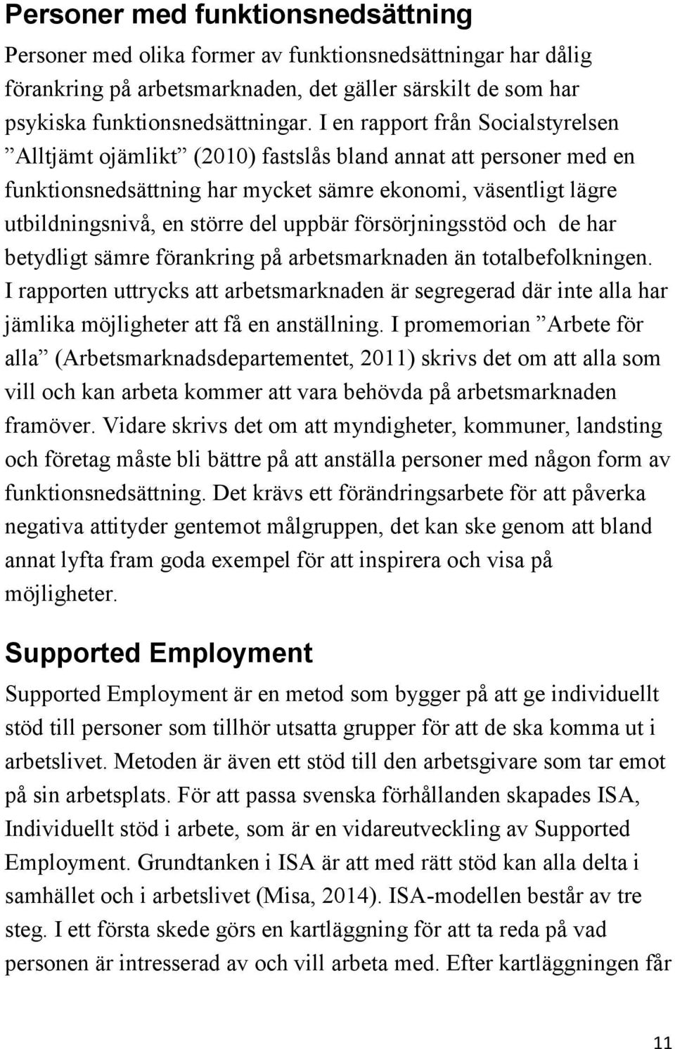 uppbär försörjningsstöd och de har betydligt sämre förankring på arbetsmarknaden än totalbefolkningen.