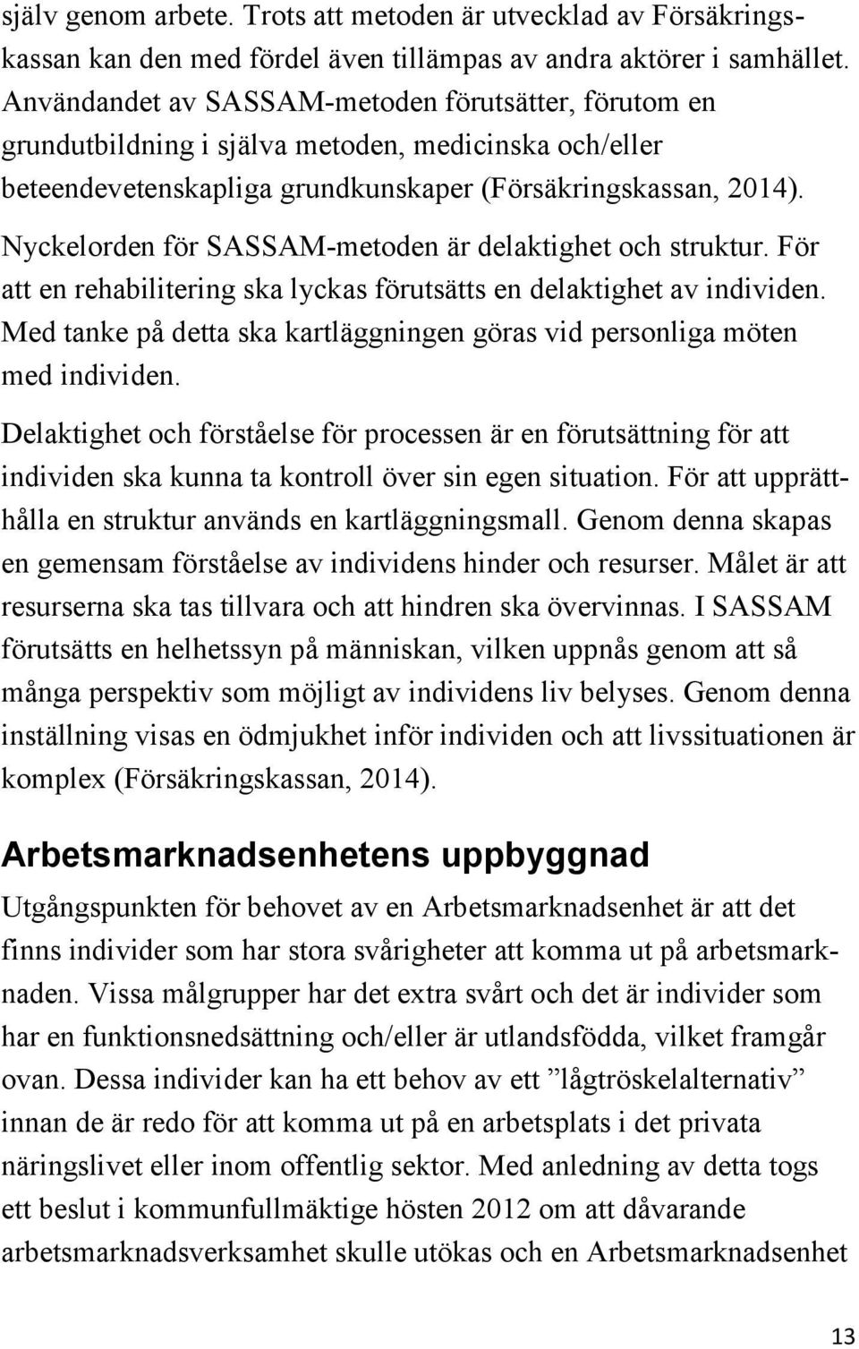 Nyckelorden för SASSAM-metoden är delaktighet och struktur. För att en rehabilitering ska lyckas förutsätts en delaktighet av individen.