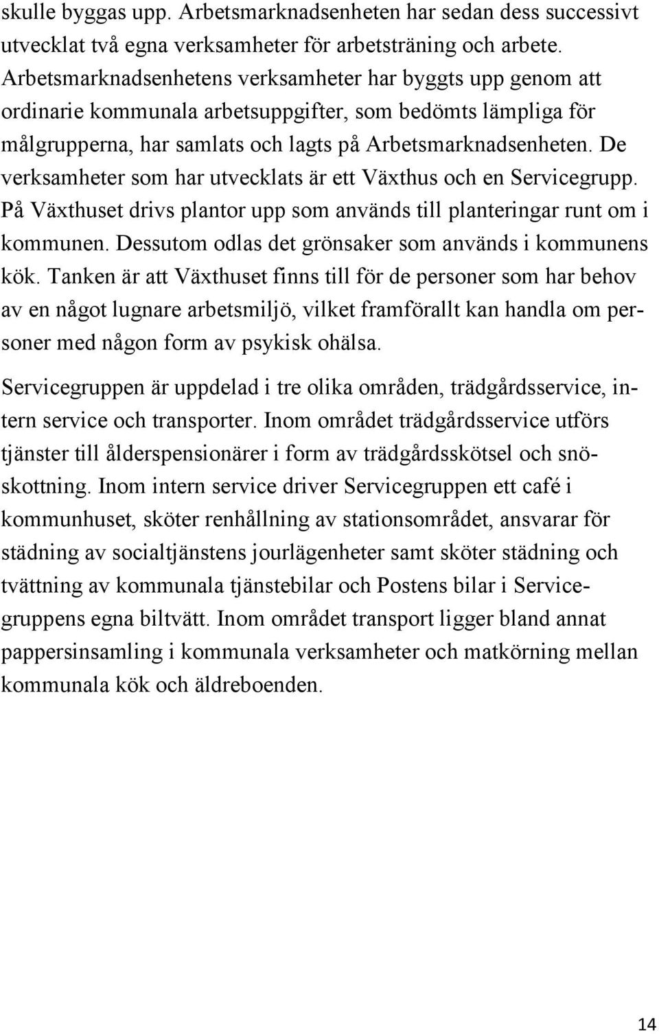 De verksamheter som har utvecklats är ett Växthus och en Servicegrupp. På Växthuset drivs plantor upp som används till planteringar runt om i kommunen.