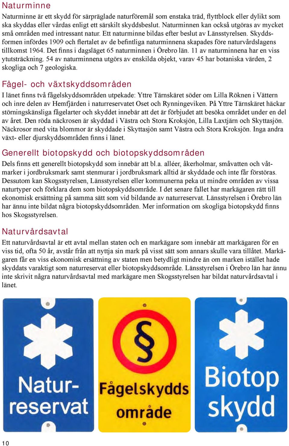 Skyddsformen infördes 1909 och flertalet av de befintliga naturminnena skapades före naturvårdslagens tillkomst 1964. Det finns i dagsläget 65 naturminnen i Örebro län.