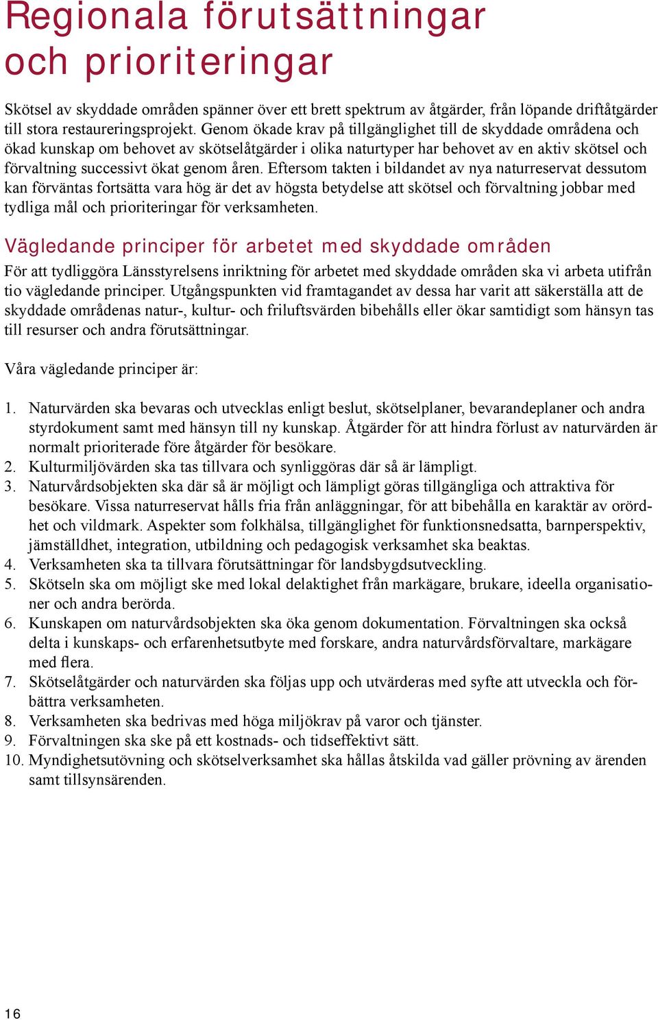 åren. Eftersom takten i bildandet av nya naturreservat dessutom kan förväntas fortsätta vara hög är det av högsta betydelse att skötsel och förvaltning jobbar med tydliga mål och prioriteringar för