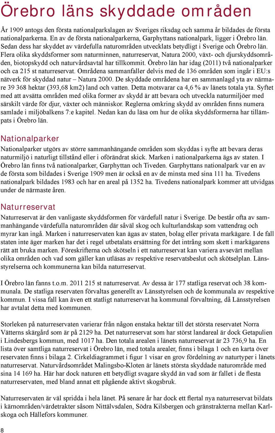 Flera olika skyddsformer som naturminnen, naturreservat, Natura 2000, växt- och djurskyddsområden, biotopskydd och naturvårdsavtal har tillkommit.