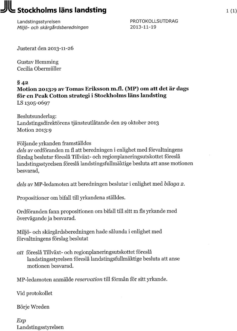 yrkanden framställdes dels av ordföranden m fl beredningen i enlighet med förvaltningens förslag beslutar föreslå Tillväxt- och regionplaneringsutskottet föreslå landstingsstyrelsen föreslå