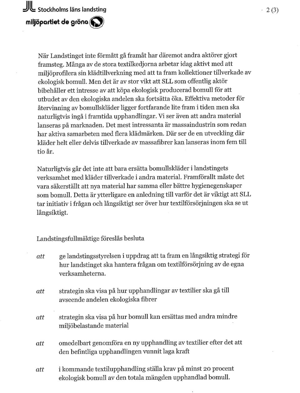 Men det är av stor vikt SLL som offentlig aktör bibehåller ett intresse av köpa ekologisk producerad bomull för utbudet av den ekologiska andelen ska fortsätta öka.