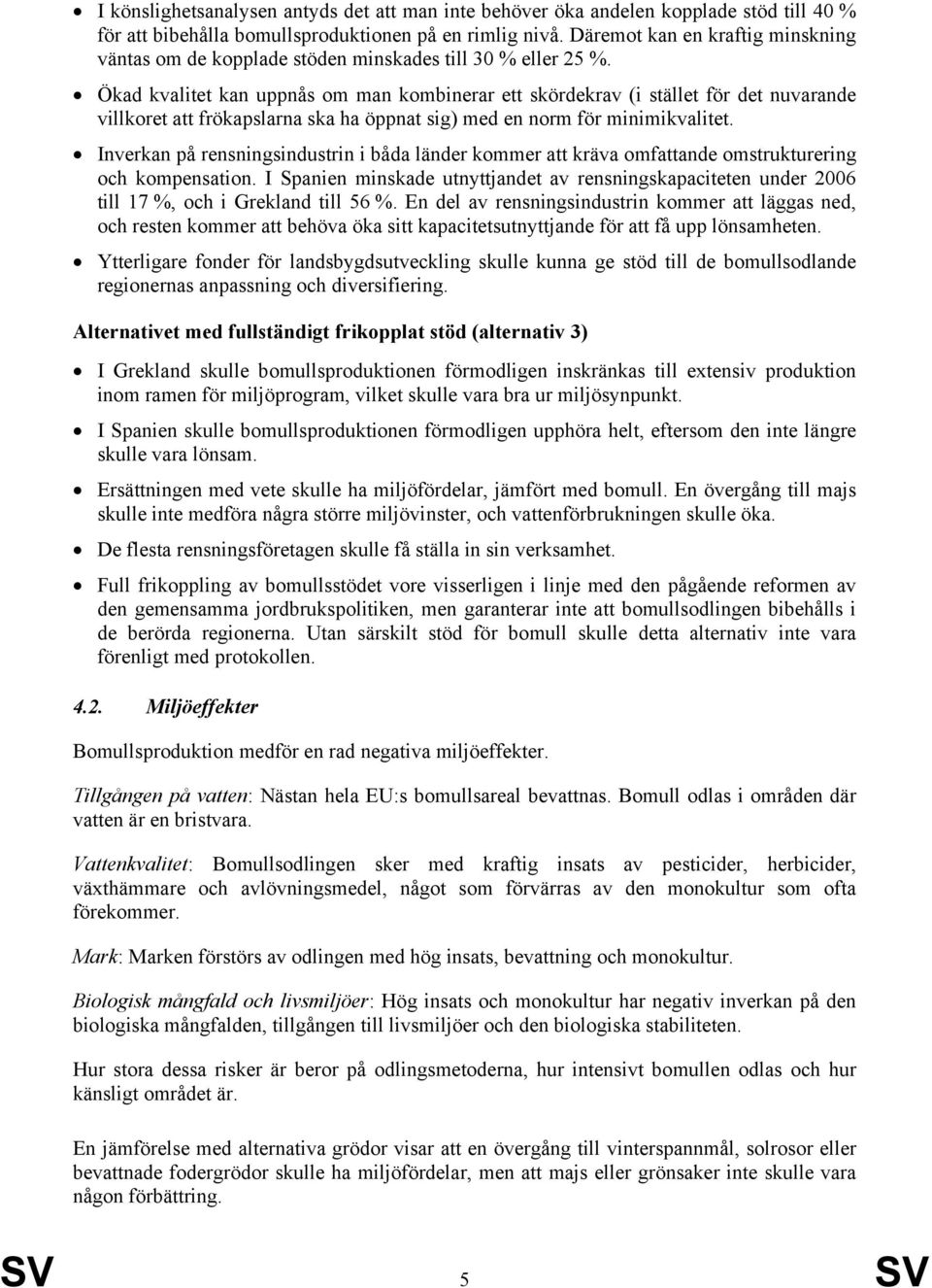 Ökad kvalitet kan uppnås om man kombinerar ett skördekrav (i stället för det nuvarande villkoret att frökapslarna ska ha öppnat sig) med en norm för minimikvalitet.