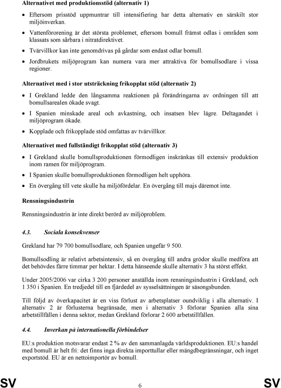 Jordbrukets miljöprogram kan numera vara mer attraktiva för bomullsodlare i vissa regioner.