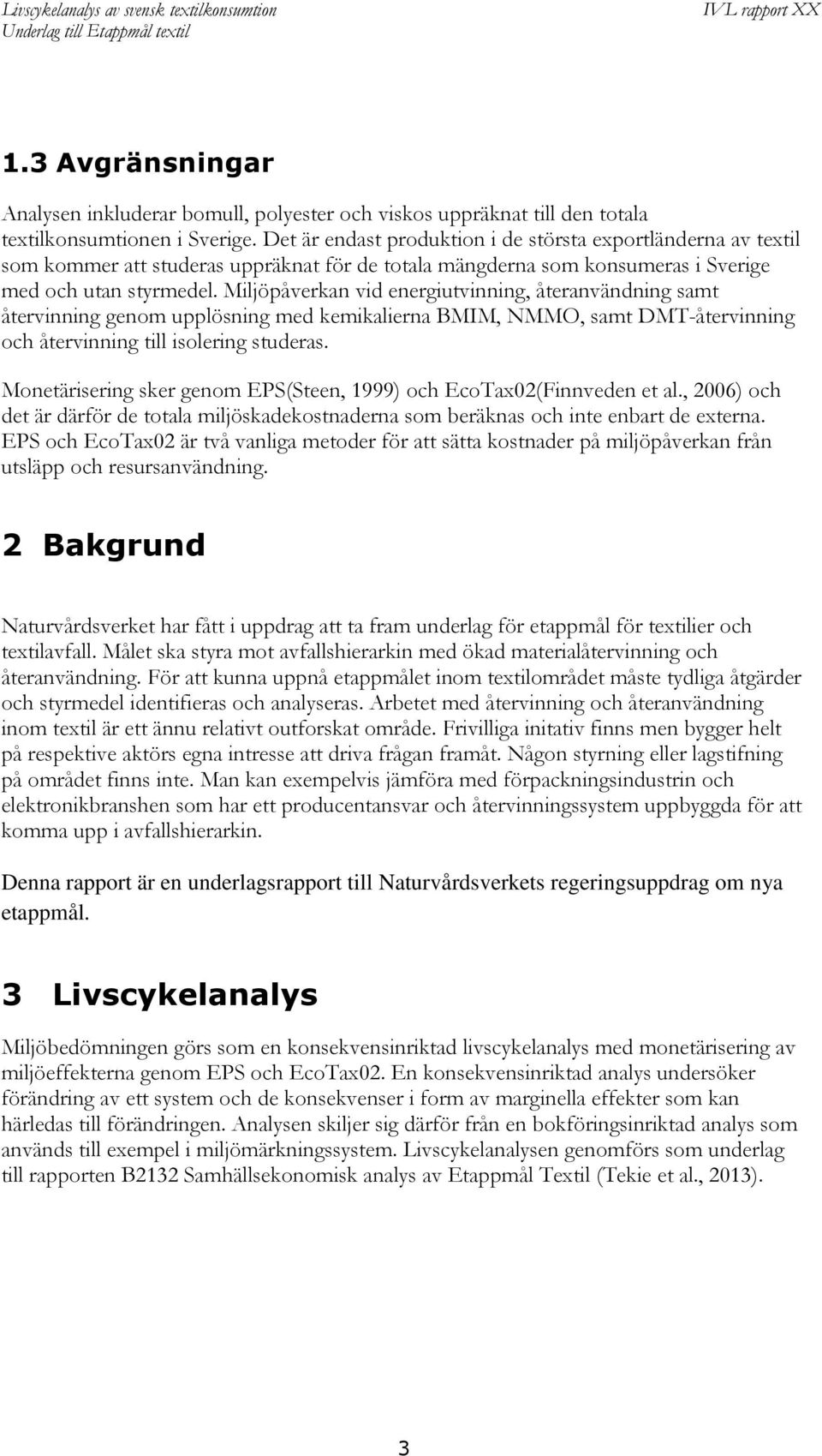 Miljöpåverkan vid energiutvinning, återanvändning samt återvinning genom upplösning med kemikalierna BMIM, NMMO, samt DMT-återvinning och återvinning till isolering studeras.