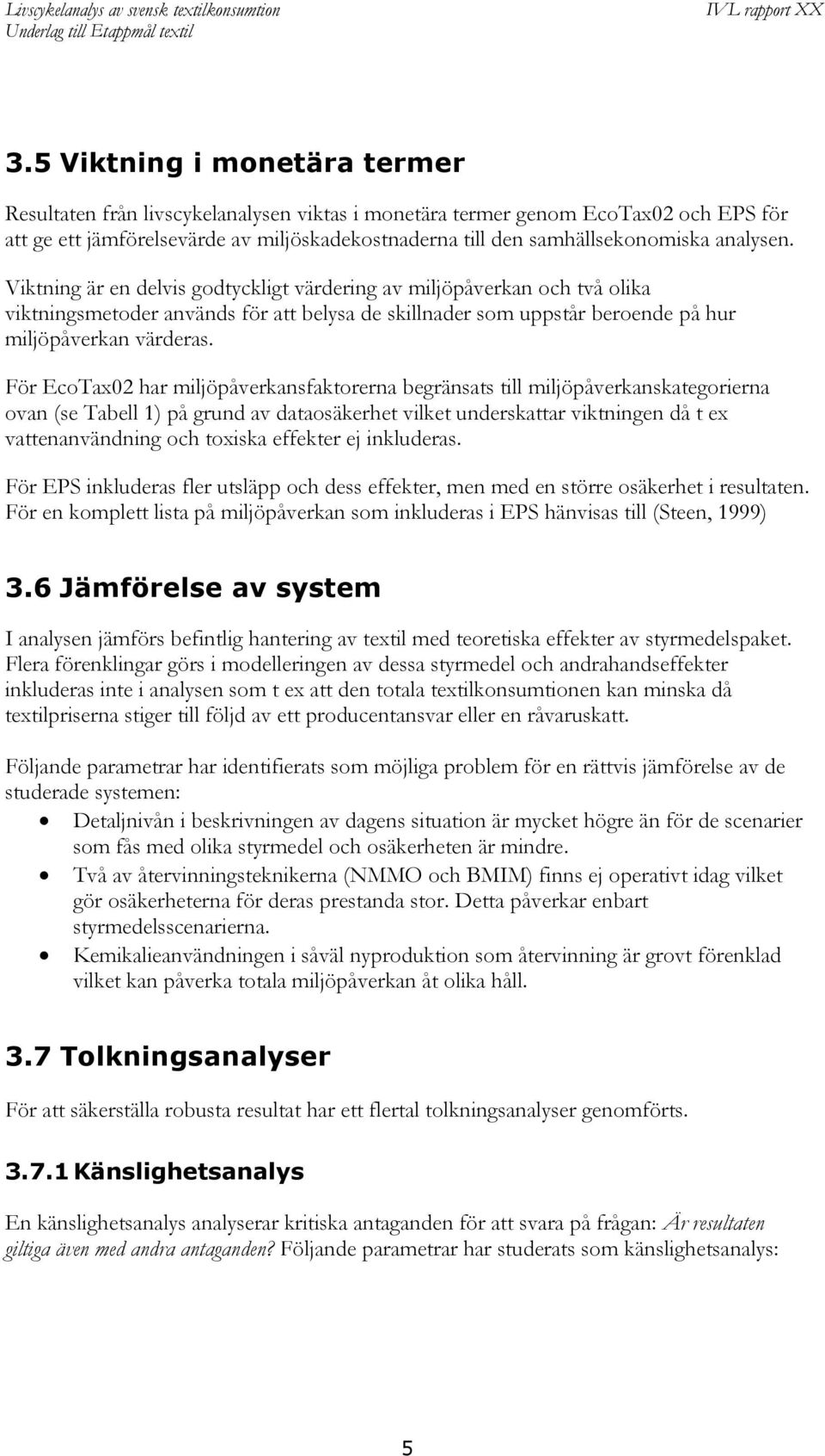 För EcoTax02 har miljöpåverkansfaktorerna begränsats till miljöpåverkanskategorierna ovan (se Tabell 1) på grund av dataosäkerhet vilket underskattar viktningen då t ex vattenanvändning och toxiska