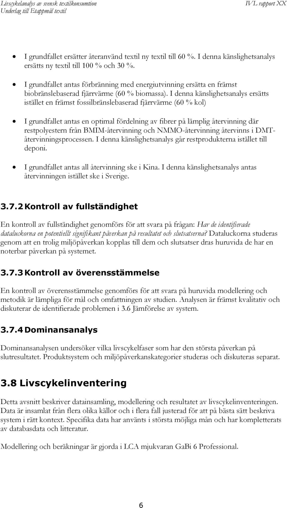 I denna känslighetsanalys ersätts istället en främst fossilbränslebaserad fjärrvärme (60 % kol) I grundfallet antas en optimal fördelning av fibrer på lämplig återvinning där restpolyestern från