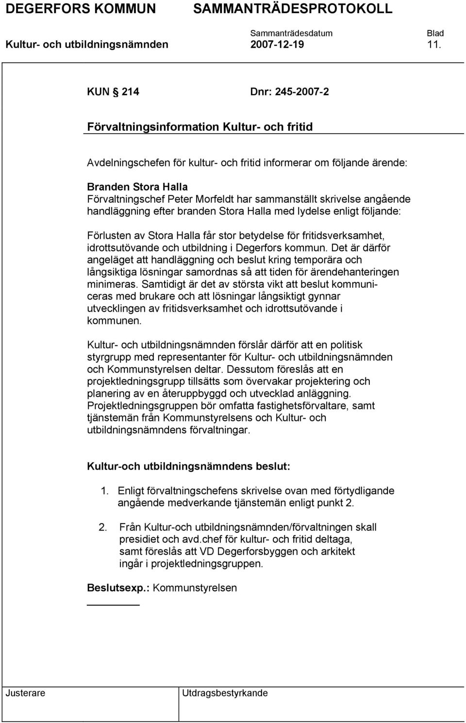 sammanställt skrivelse angående handläggning efter branden Stora Halla med lydelse enligt följande: Förlusten av Stora Halla får stor betydelse för fritidsverksamhet, idrottsutövande och utbildning i