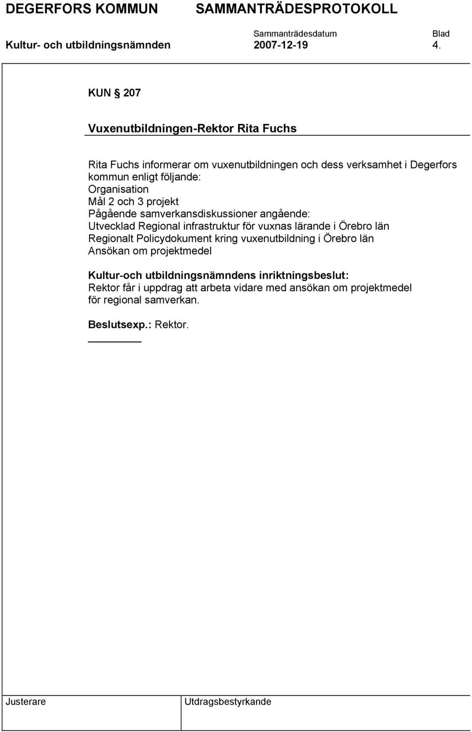 Organisation Mål 2 och 3 projekt Pågående samverkansdiskussioner angående: Utvecklad Regional infrastruktur för vuxnas lärande i Örebro län