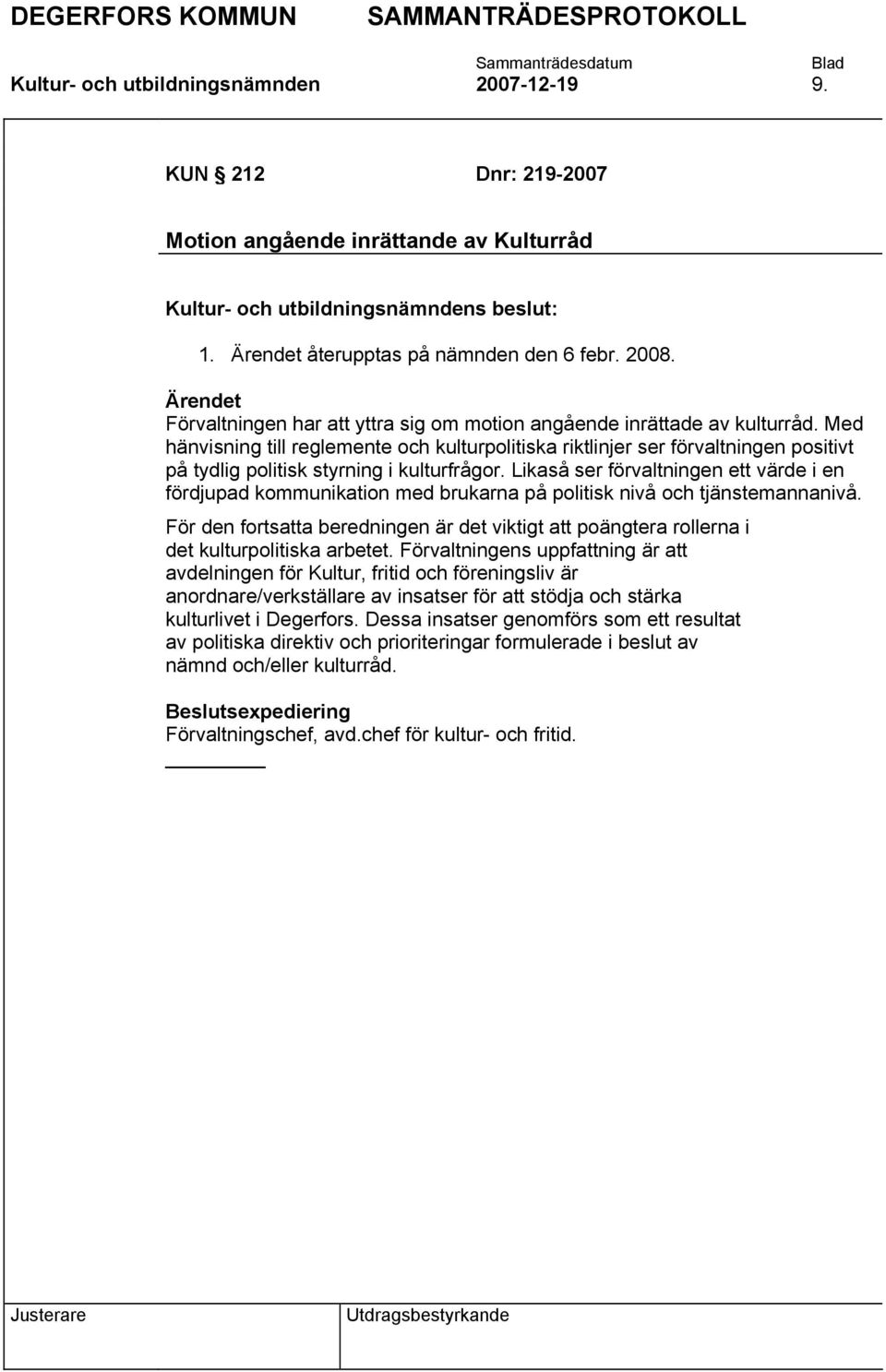 Med hänvisning till reglemente och kulturpolitiska riktlinjer ser förvaltningen positivt på tydlig politisk styrning i kulturfrågor.