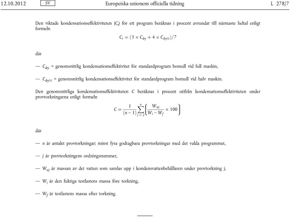 Ü C dry½ Þ=7 C dry = genomsnittlig kondensationseffektivitet för standardprogram bomull vid full maskin, C dry½ = genomsnittlig kondensationseffektivitet för standardprogram bomull vid halv maskin.