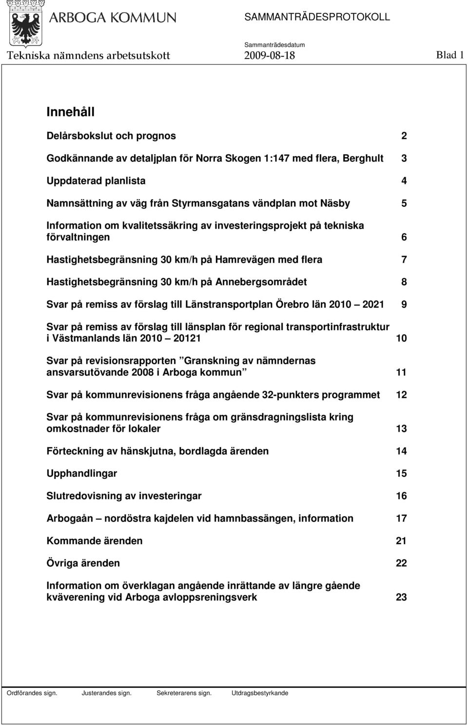 Hastighetsbegränsning 30 km/h på Annebergsområdet 8 Svar på remiss av förslag till Länstransportplan Örebro län 2010 2021 9 Svar på remiss av förslag till länsplan för regional transportinfrastruktur