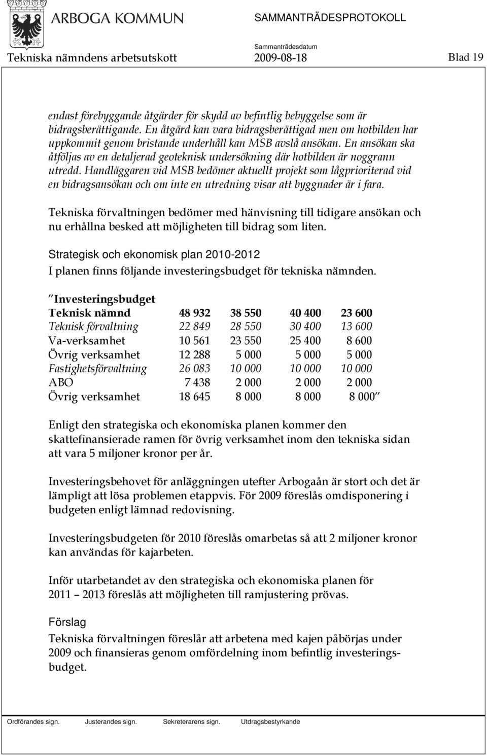 En ansökan ska åtföljas av en detaljerad geoteknisk undersökning där hotbilden är noggrann utredd.