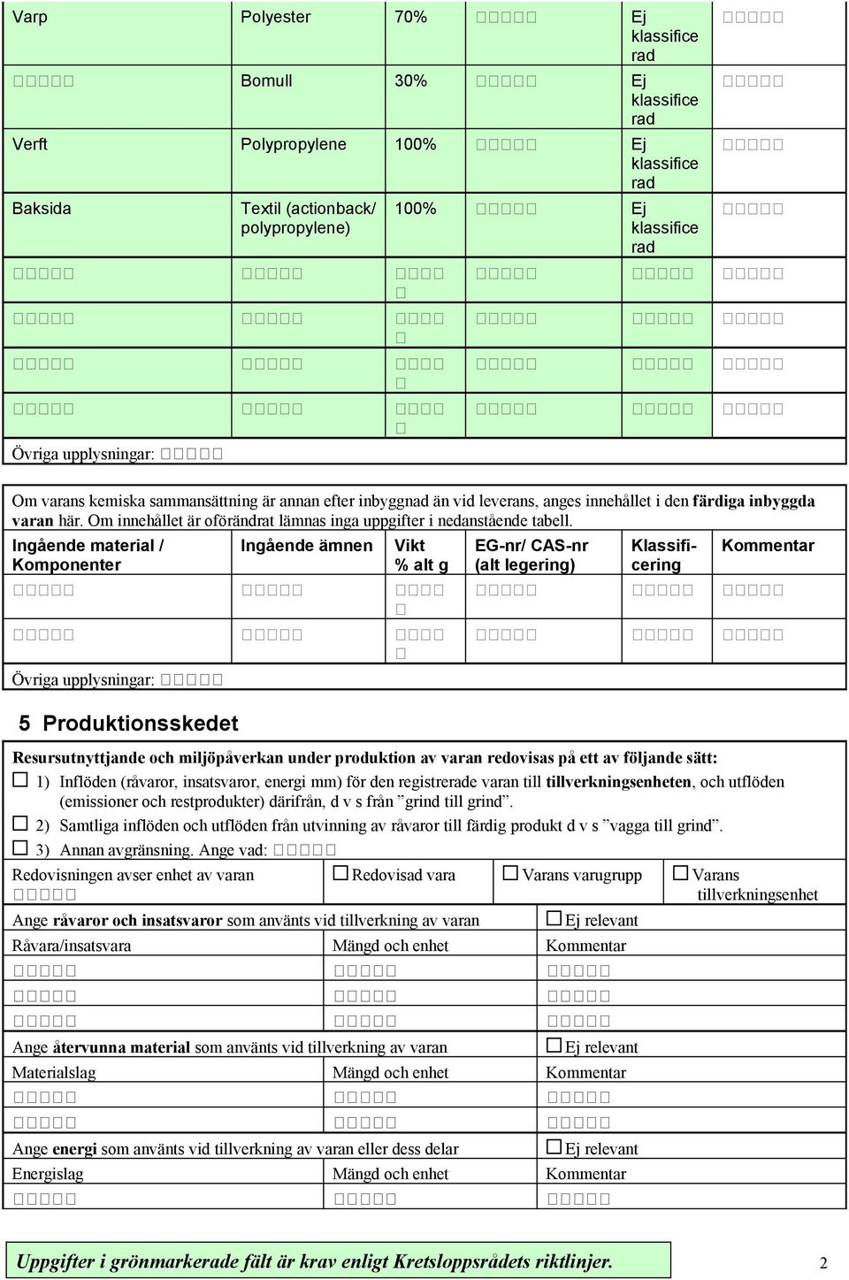 Ingående material / Komponenter Ingående ämnen Vikt % alt g EG-nr/ CAS-nr (alt legering) Kommentar 5 Produktionsskedet Resursutnyttjande och miljöpåverkan under produktion av varan redovisas på ett