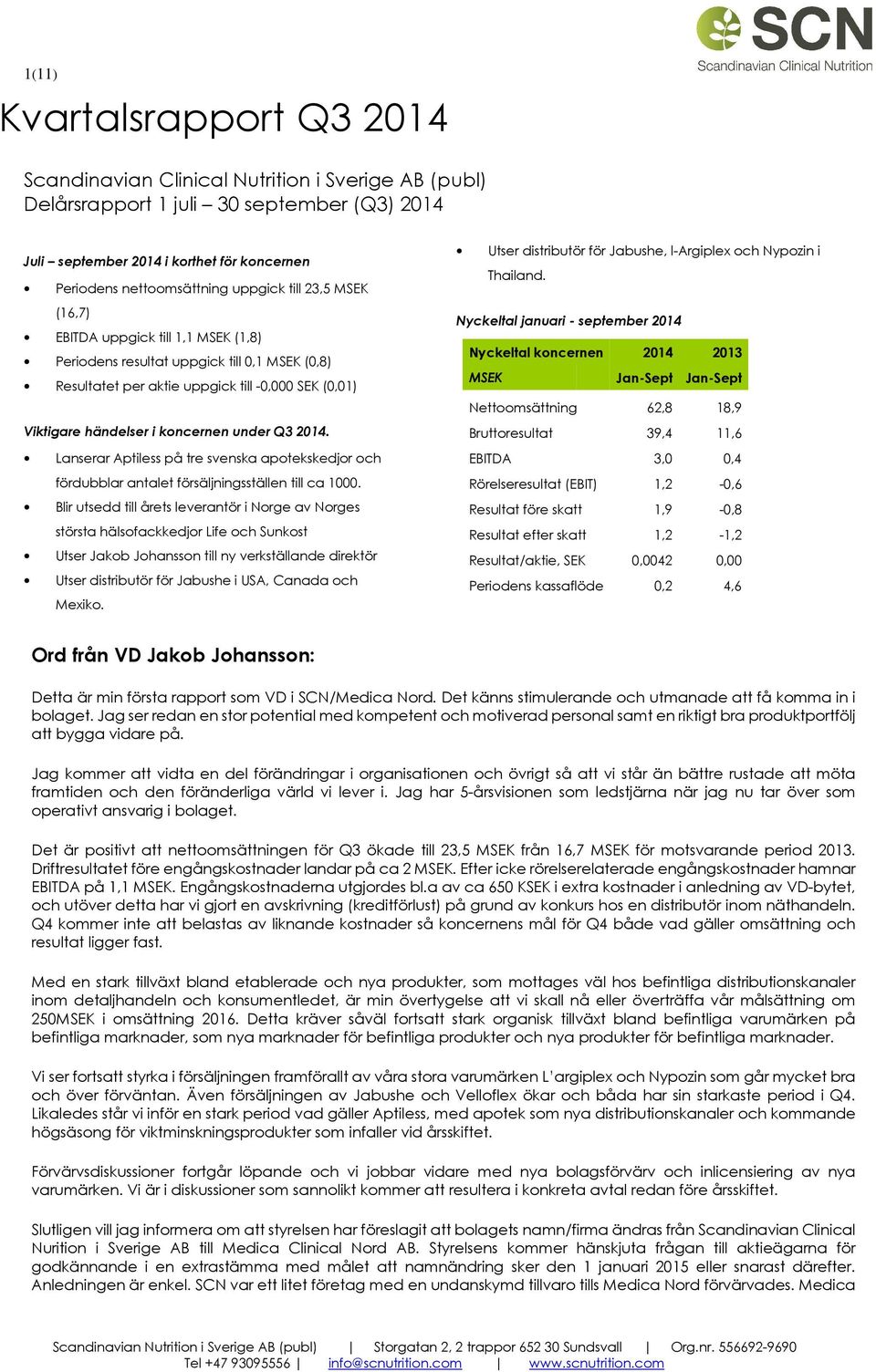 under Q3 2014. Lanserar Aptiless på tre svenska apotekskedjor och fördubblar antalet försäljningsställen till ca 1000.