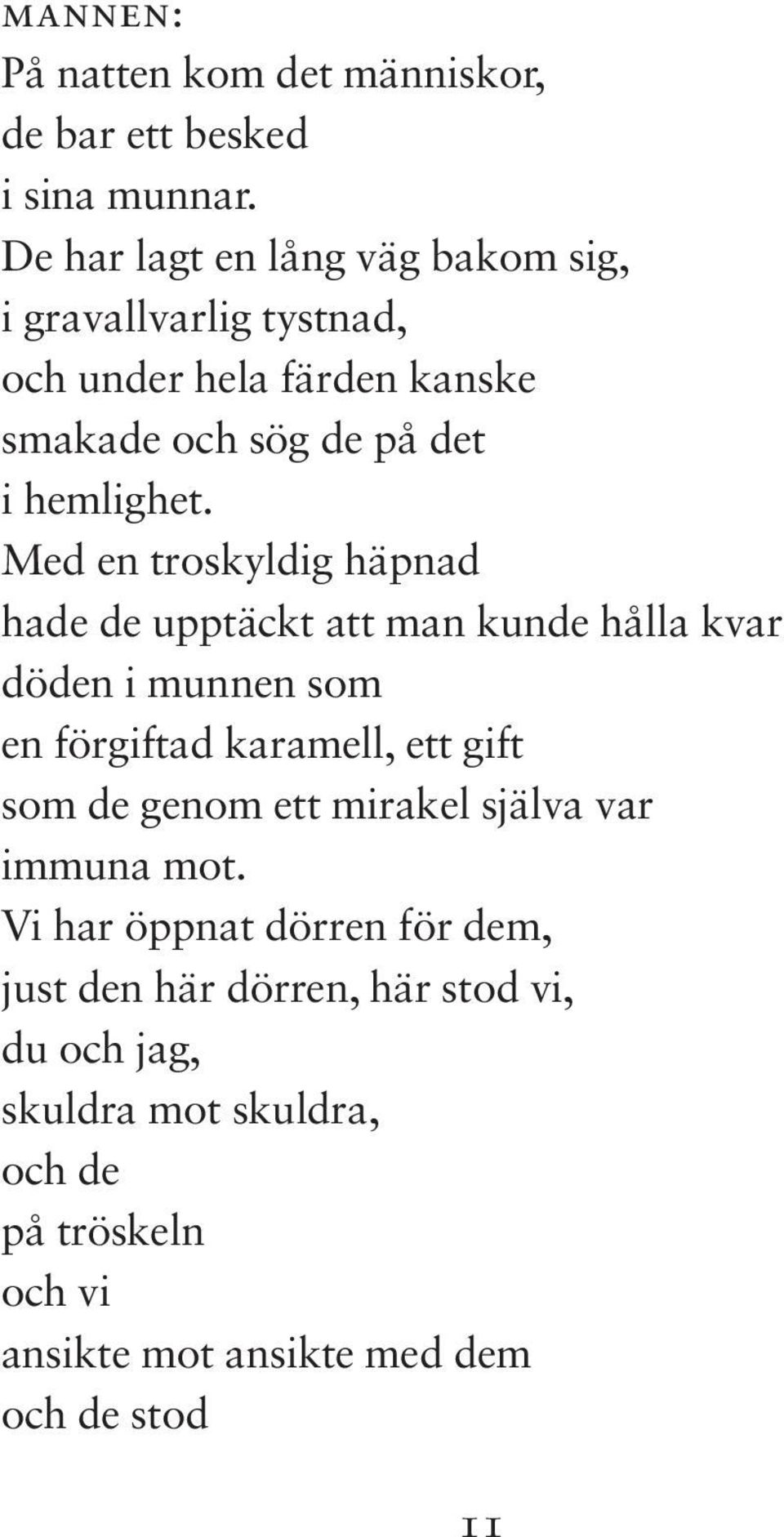 Med en troskyldig häpnad hade de upptäckt att man kunde hålla kvar döden i munnen som en förgiftad karamell, ett gift som de genom