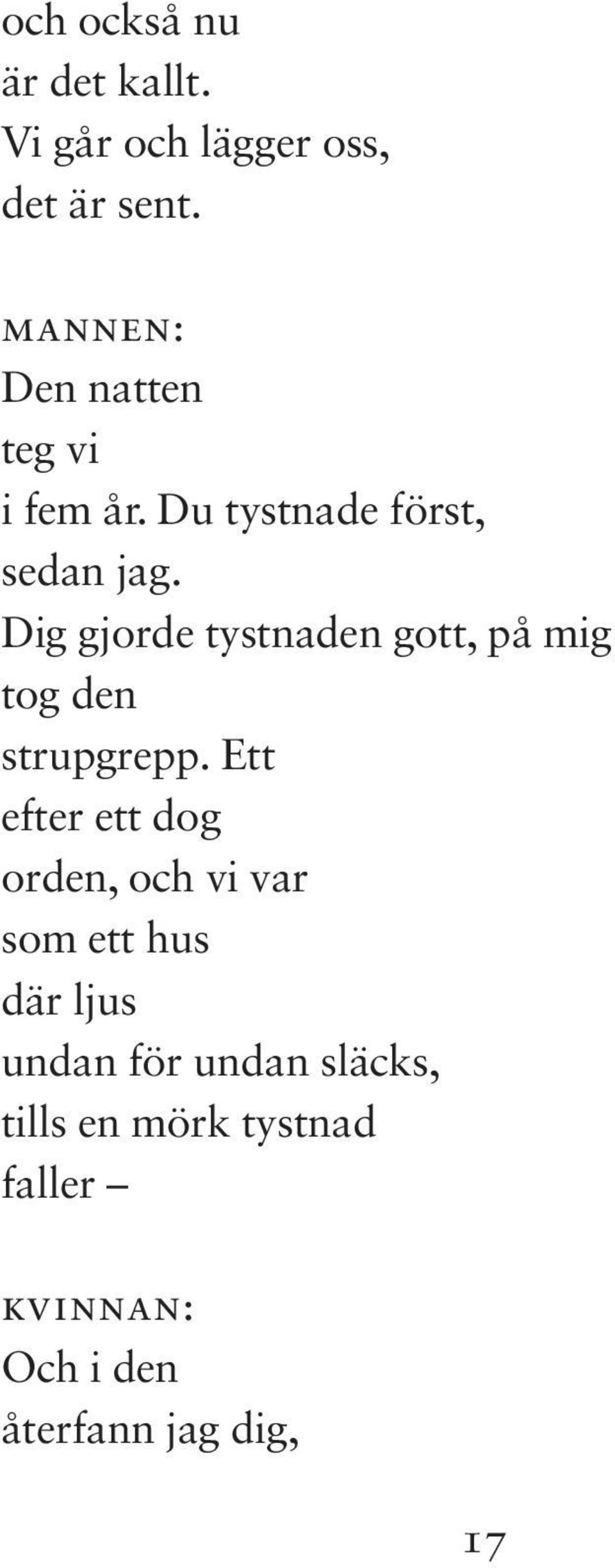 Dig gjorde tystnaden gott, på mig tog den strupgrepp.