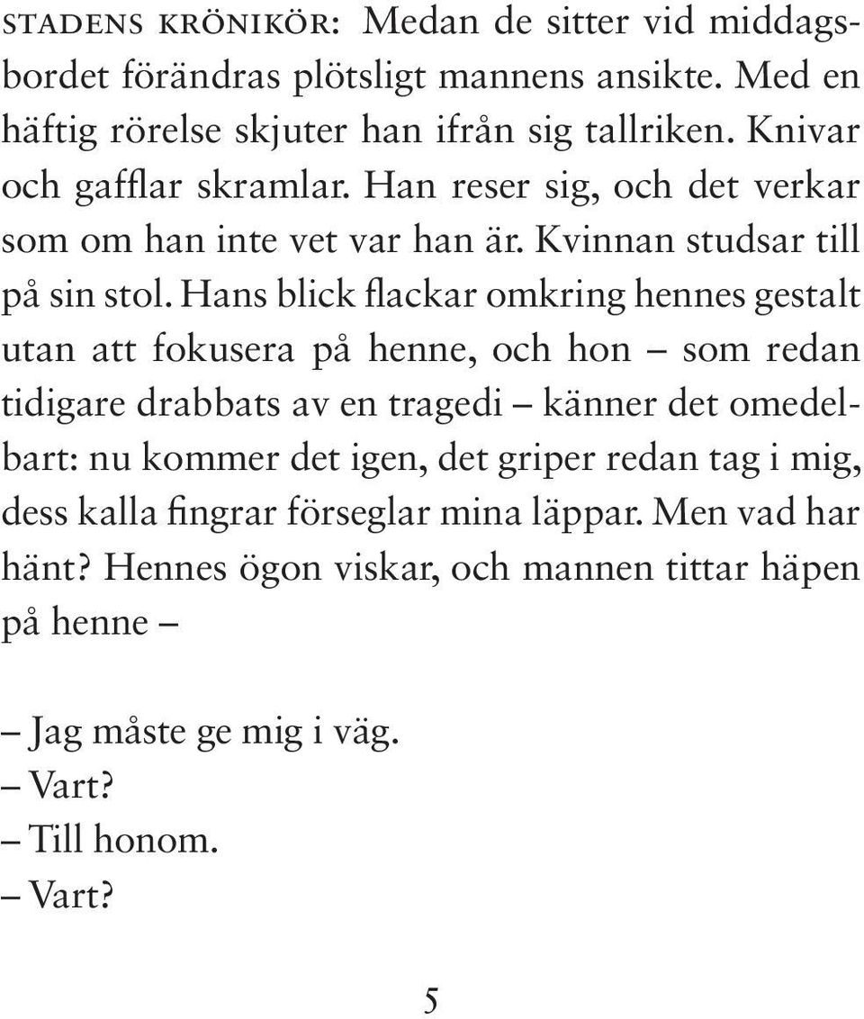 Hans blick flackar omkring hennes gestalt utan att fokusera på henne, och hon som redan tidigare drabbats av en tragedi känner det omedelbart: nu kommer