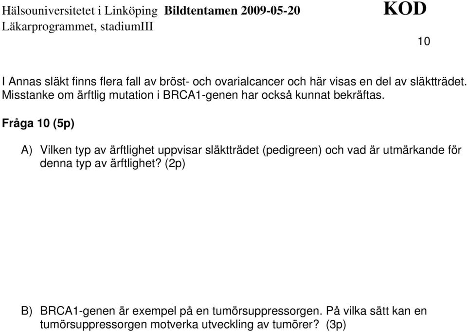 Fråga 10 (5p) A) Vilken typ av ärftlighet uppvisar släktträdet (pedigreen) och vad är utmärkande för denna