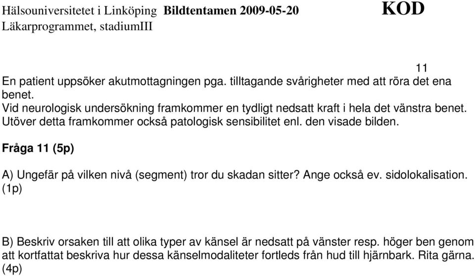 Utöver detta framkommer också patologisk sensibilitet enl. den visade bilden.