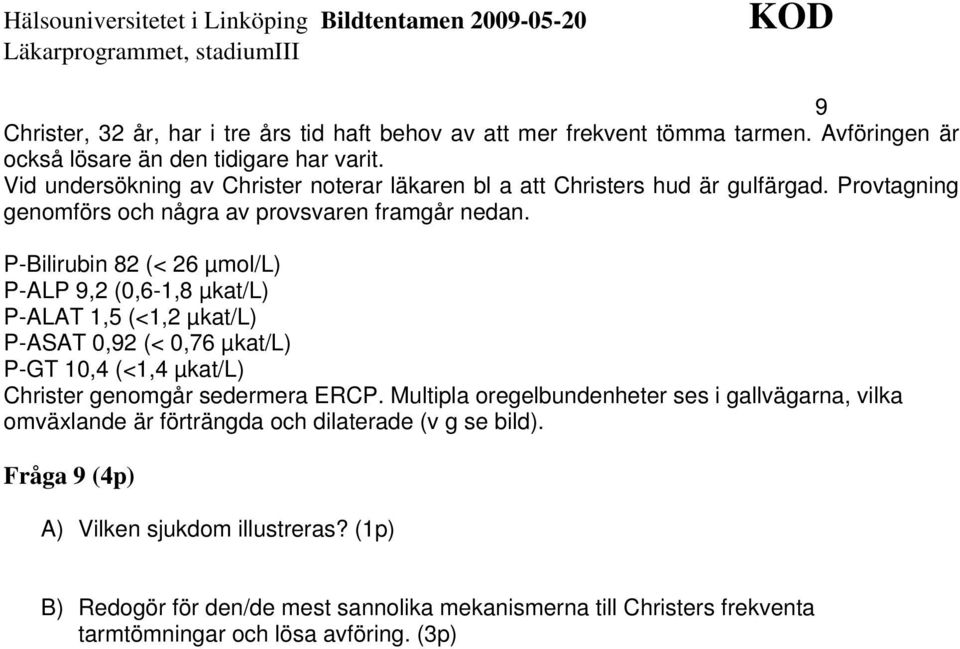 P-Bilirubin 82 (< 26 µmol/l) P-ALP 9,2 (0,6-1,8 µkat/l) P-ALAT 1,5 (<1,2 µkat/l) P-ASAT 0,92 (< 0,76 µkat/l) P-GT 10,4 (<1,4 µkat/l) Christer genomgår sedermera ERCP.