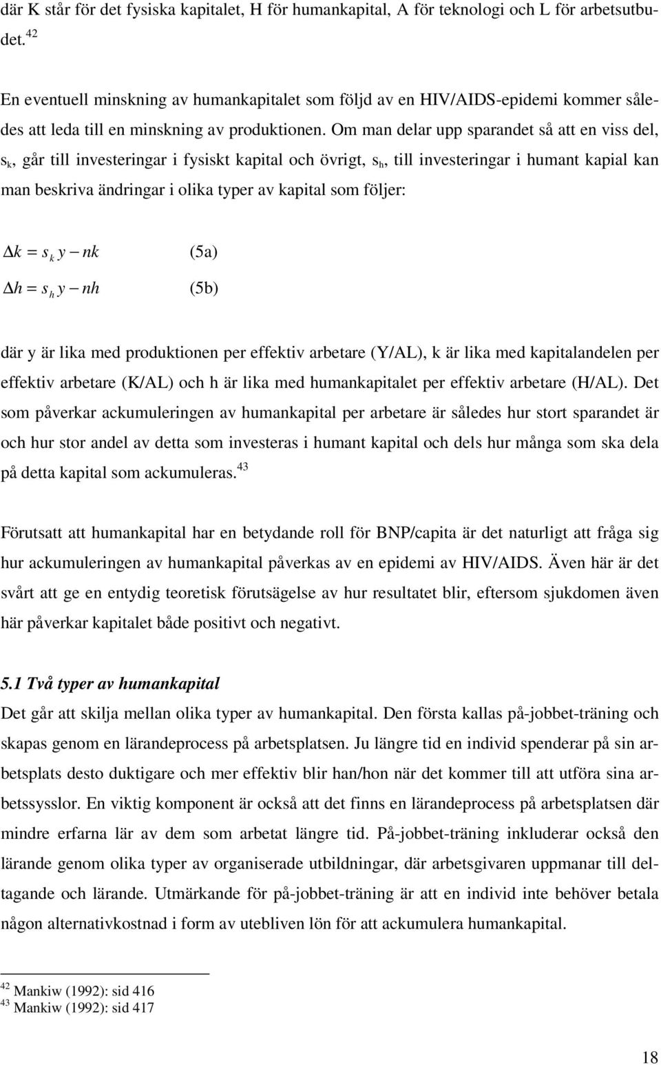 Om man delar upp sparandet så att en viss del, s k, går till investeringar i fysiskt kapital och övrigt, s h, till investeringar i humant kapial kan man beskriva ändringar i olika typer av kapital