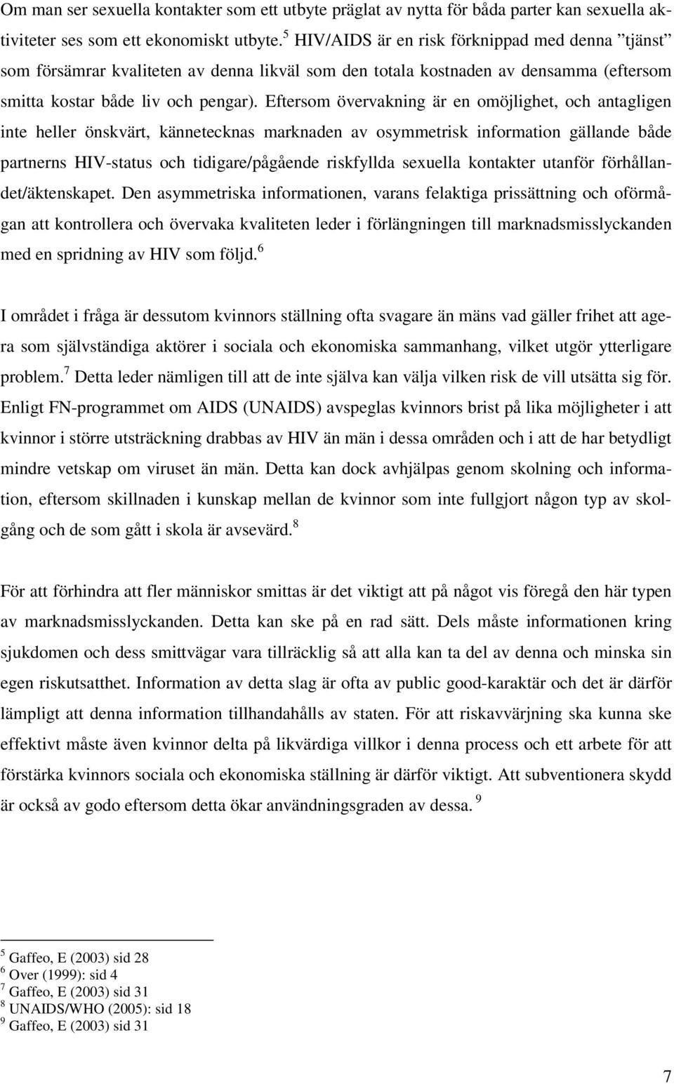 Eftersom övervakning är en omöjlighet, och antagligen inte heller önskvärt, kännetecknas marknaden av osymmetrisk information gällande både partnerns HIV-status och tidigare/pågående riskfyllda