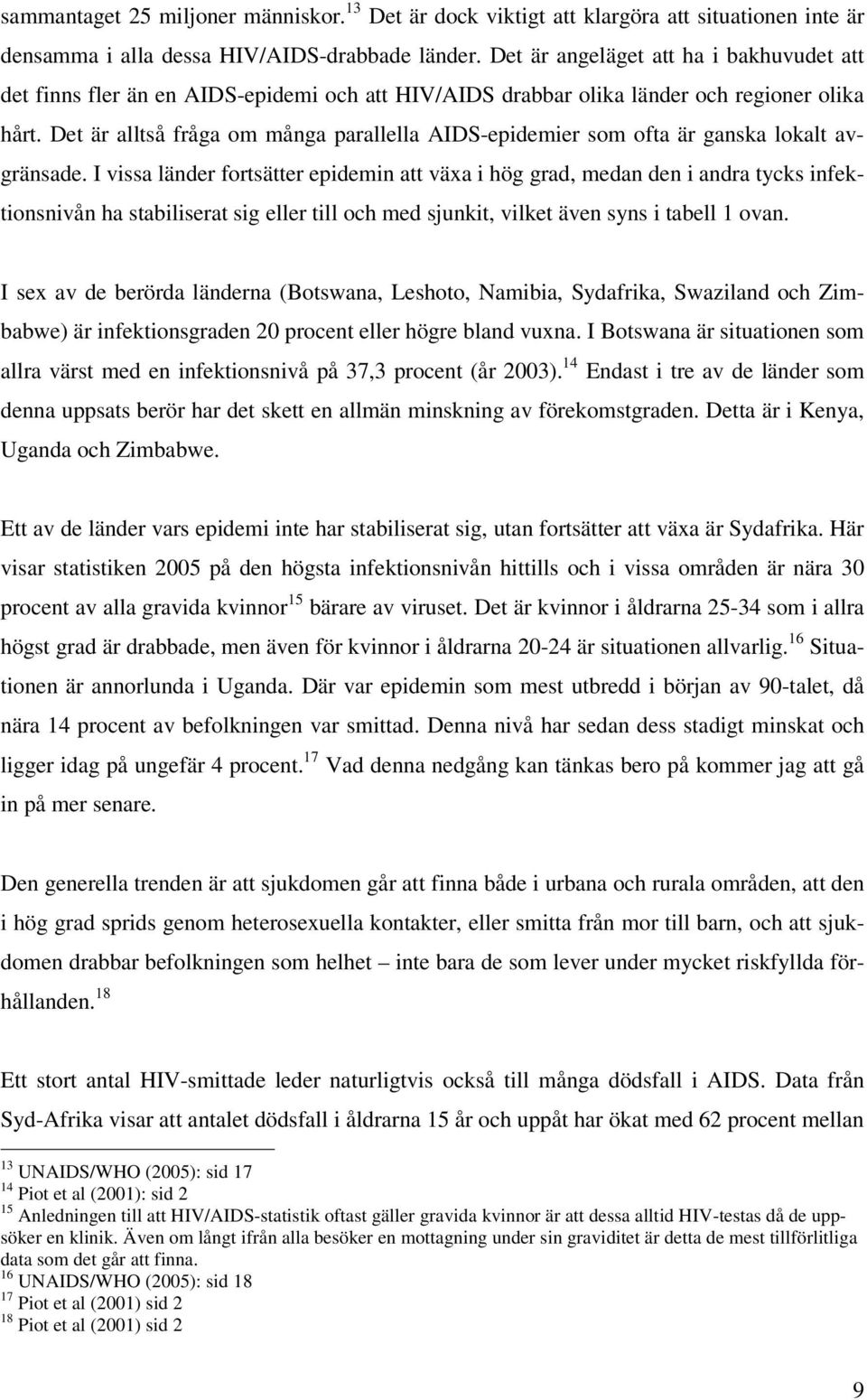 Det är alltså fråga om många parallella AIDS-epidemier som ofta är ganska lokalt avgränsade.