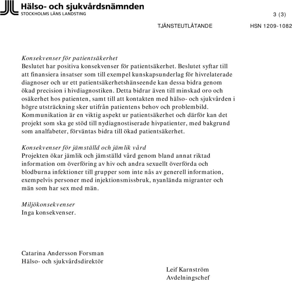 Detta bidrar även till minskad oro och osäkerhet hos patienten, samt till att kontakten med hälso- och sjukvården i högre utsträckning sker utifrån patientens behov och problembild.