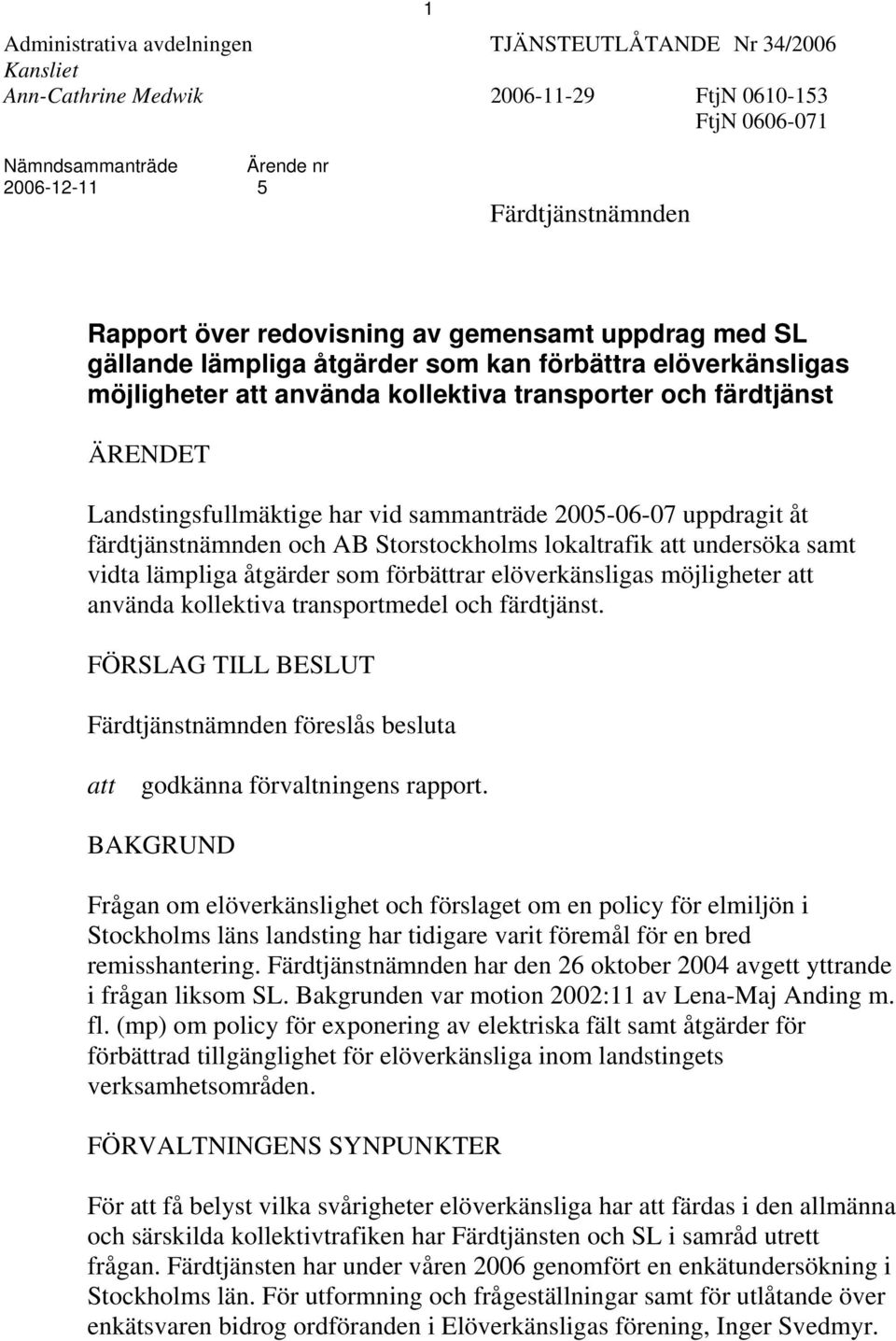 vid sammanträde 2005-06-07 uppdragit åt färdtjänstnämnden och AB Storstockholms lokaltrafik att undersöka samt vidta lämpliga åtgärder som förbättrar elöverkänsligas möjligheter att använda