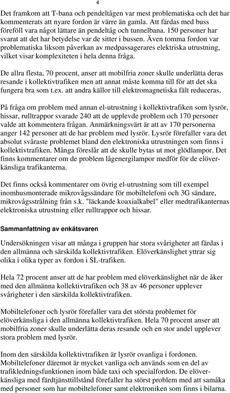 Även tomma fordon var problematiska liksom påverkan av medpassagerares elektriska utrustning, vilket visar komplexiteten i hela denna fråga.