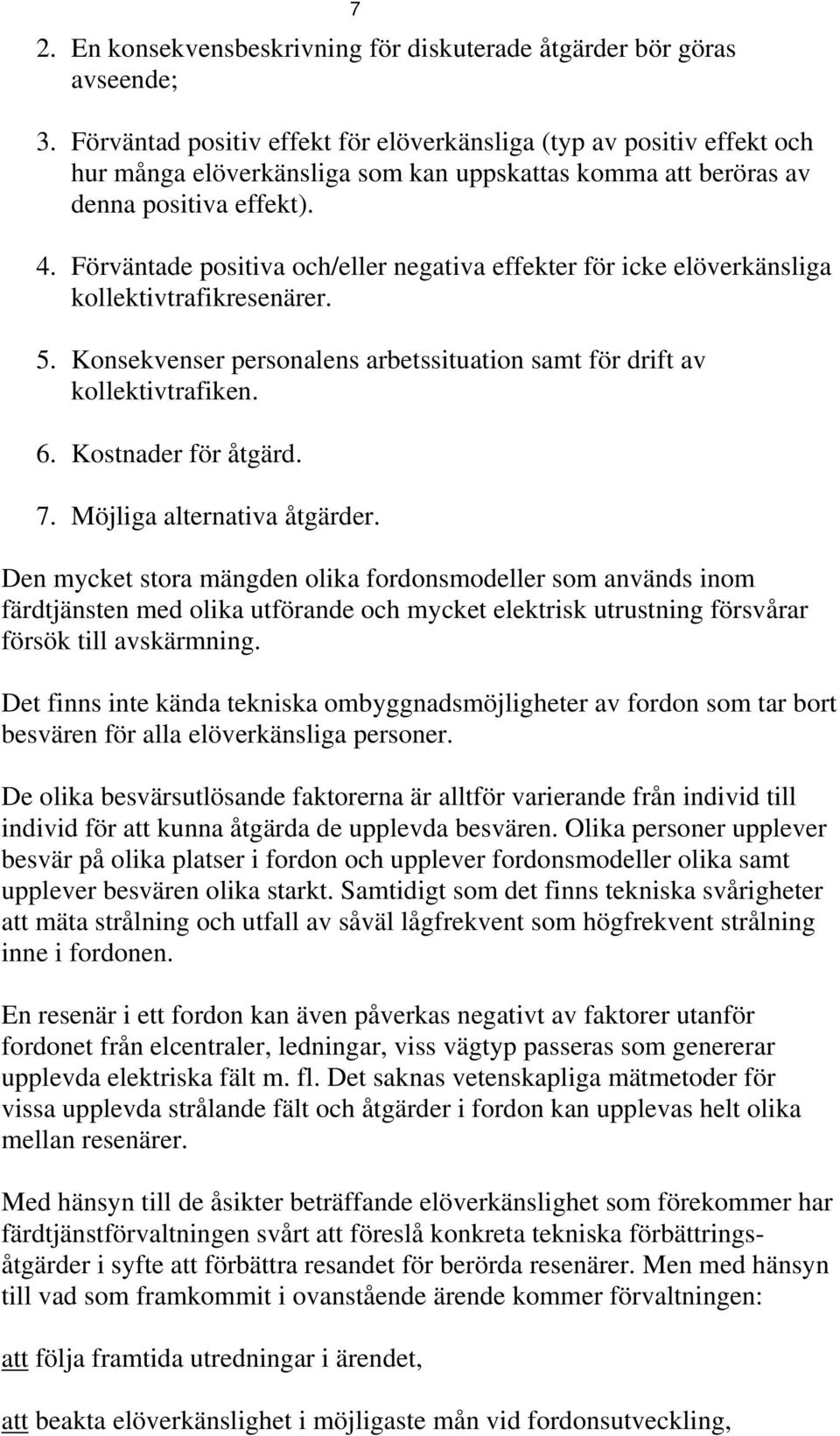 Förväntade positiva och/eller negativa effekter för icke elöverkänsliga kollektivtrafikresenärer. 5. Konsekvenser personalens arbetssituation samt för drift av kollektivtrafiken. 6.