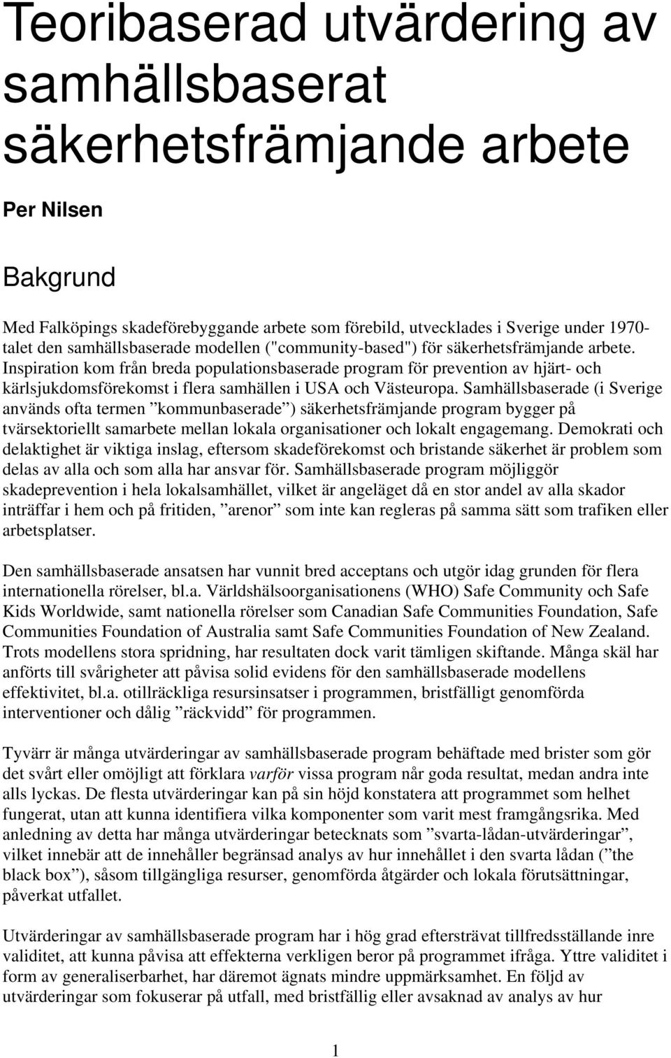 Inspiration kom från breda populationsbaserade program för prevention av hjärt- och kärlsjukdomsförekomst i flera samhällen i USA och Västeuropa.