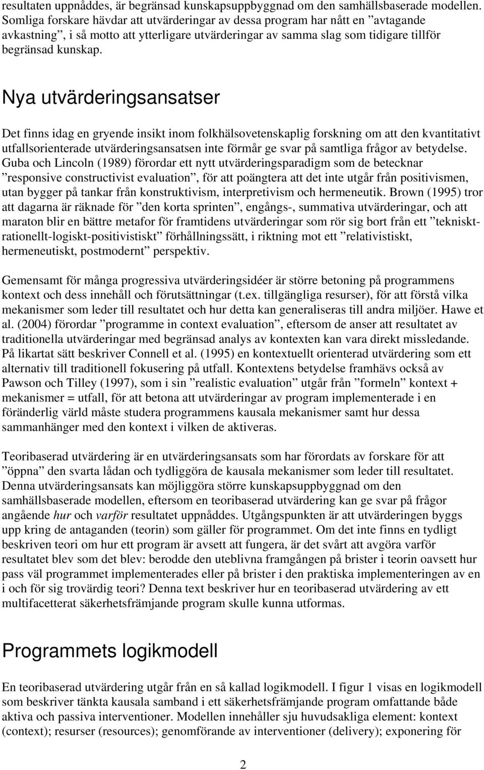 Nya utvärderingsansatser Det finns idag en gryende insikt inom folkhälsovetenskaplig forskning om att den kvantitativt utfallsorienterade utvärderingsansatsen inte förmår ge svar på samtliga frågor