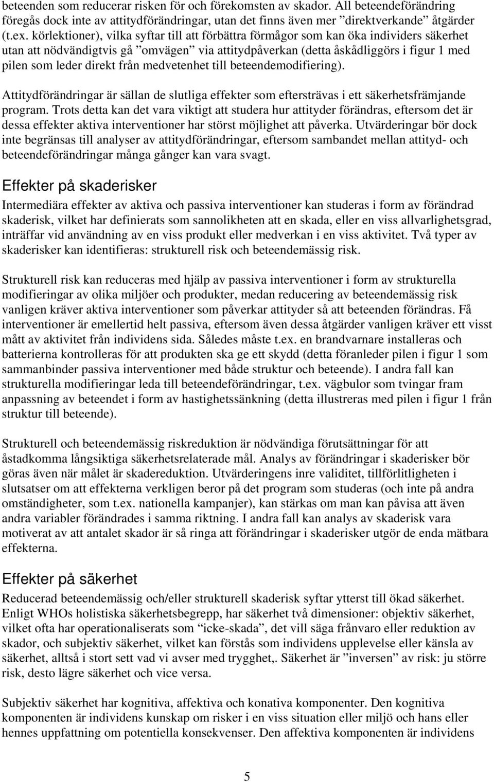 från medvetenhet till beteendemodifiering). Attitydförändringar är sällan de slutliga effekter som eftersträvas i ett säkerhetsfrämjande program.