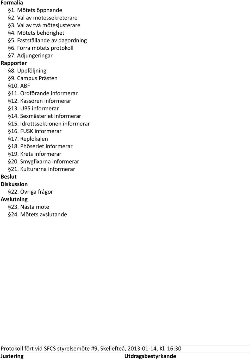 UBS informerar 14. Sexmästeriet informerar 15. Idrottssektionen informerar 16. FUSK informerar 17. Replokalen 18. Phöseriet informerar 19.