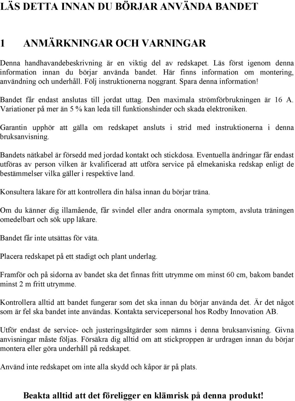 Den maximala strömförbrukningen är 16 A. Variationer på mer än 5 % kan leda till funktionshinder och skada elektroniken.