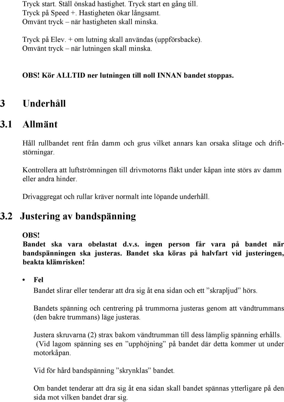 1 Allmänt Håll rullbandet rent från damm och grus vilket annars kan orsaka slitage och driftstörningar.