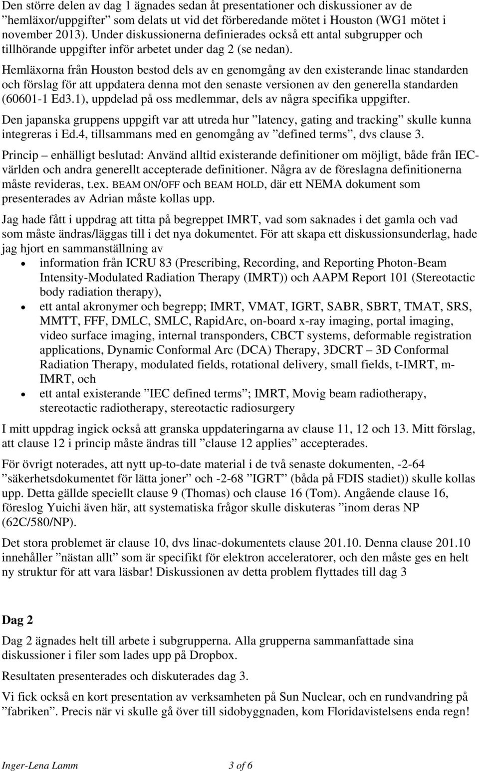 Hemläxorna från Houston bestod dels av en genomgång av den existerande linac standarden och förslag för att uppdatera denna mot den senaste versionen av den generella standarden (60601-1 Ed3.