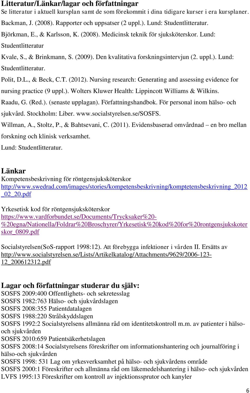 L., & Beck, C.T. (2012). Nursing research: Generating and assessing evidence for nursing practice (9 uppl.). Wolters Kluwer Health: Lippincott Williams & Wilkins. Raadu, G. (Red.). (senaste upplagan).