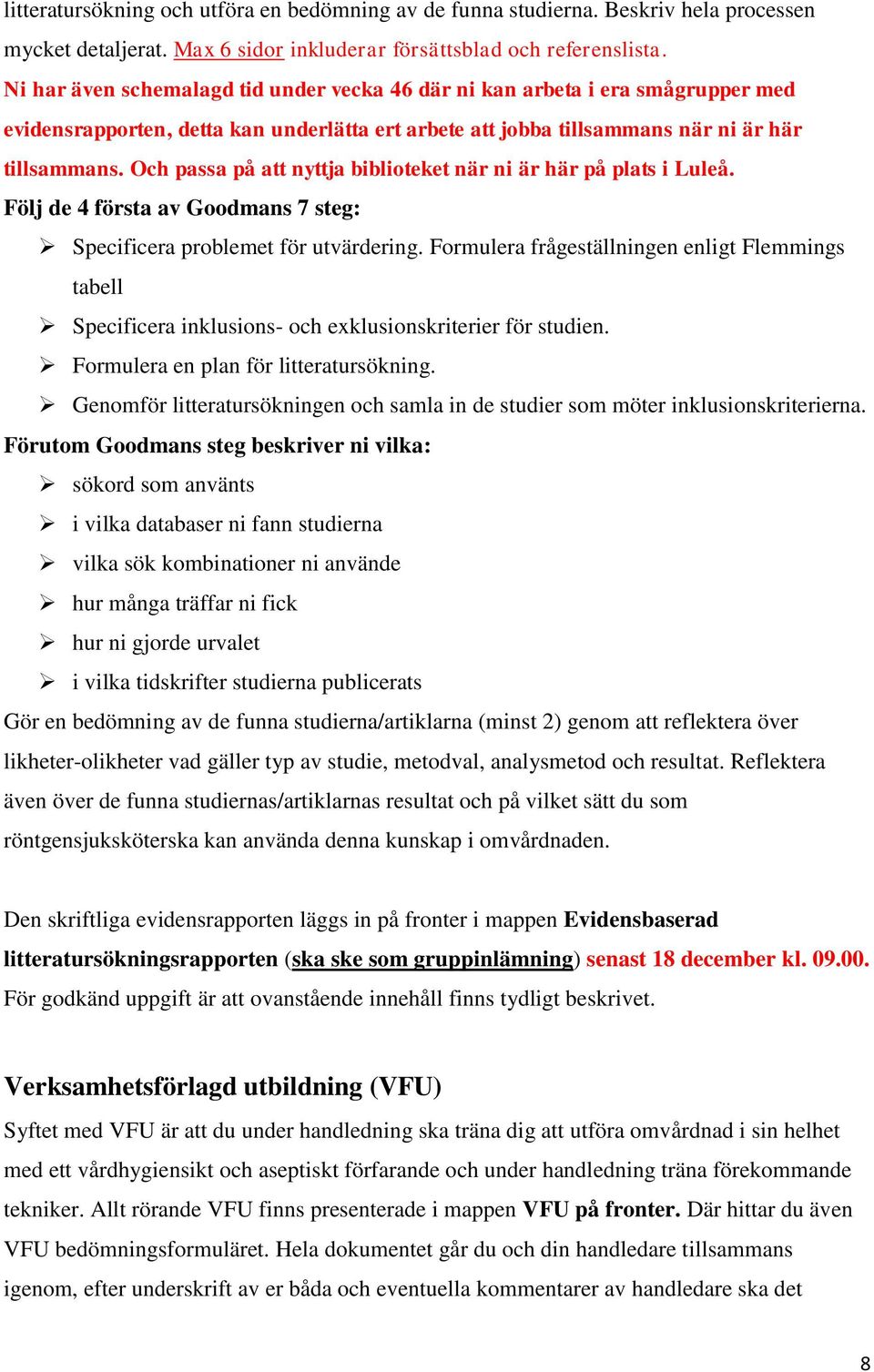 Och passa på att nyttja biblioteket när ni är här på plats i Luleå. Följ de 4 första av Goodmans 7 steg: Specificera problemet för utvärdering.