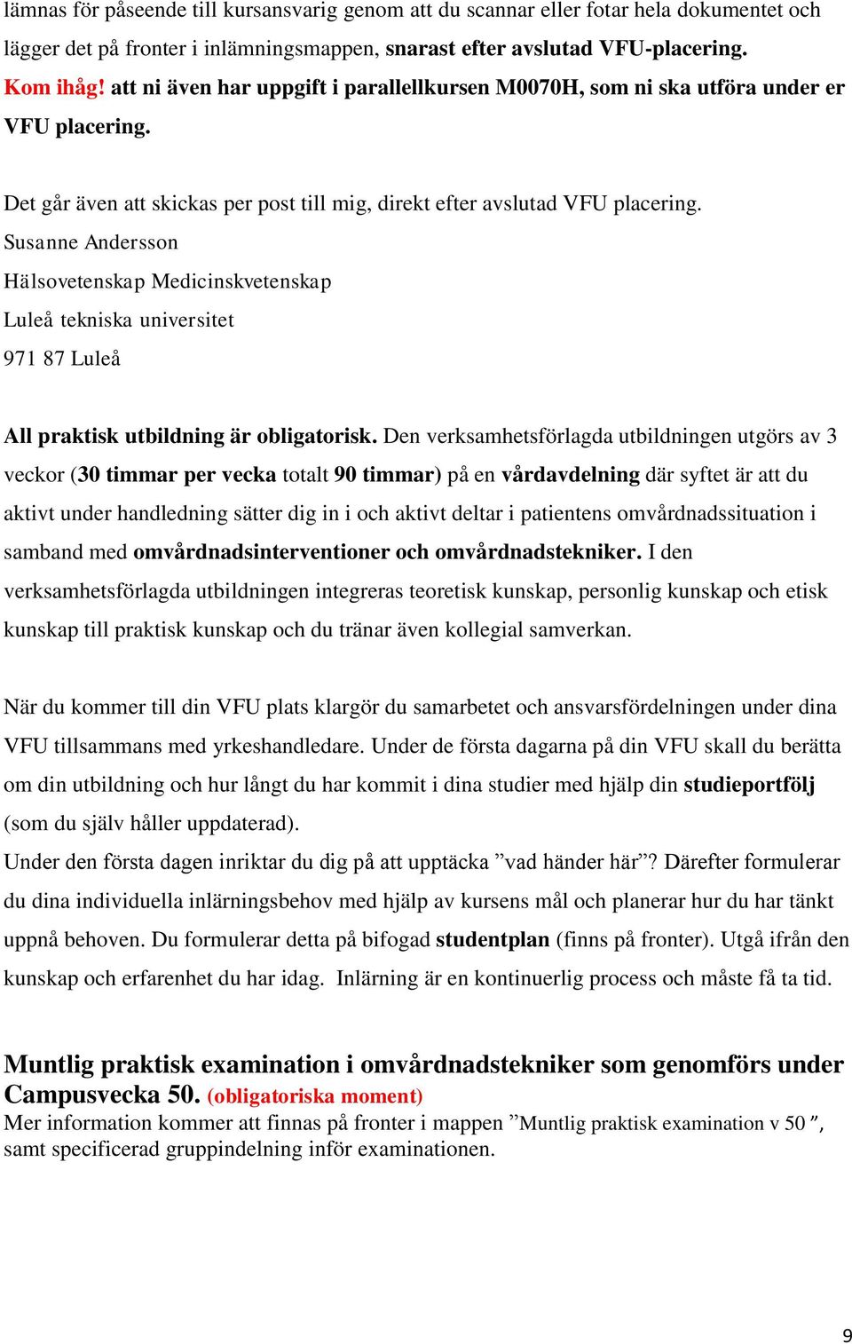 Susanne Andersson Hälsovetenskap Medicinskvetenskap Luleå tekniska universitet 971 87 Luleå All praktisk utbildning är obligatorisk.