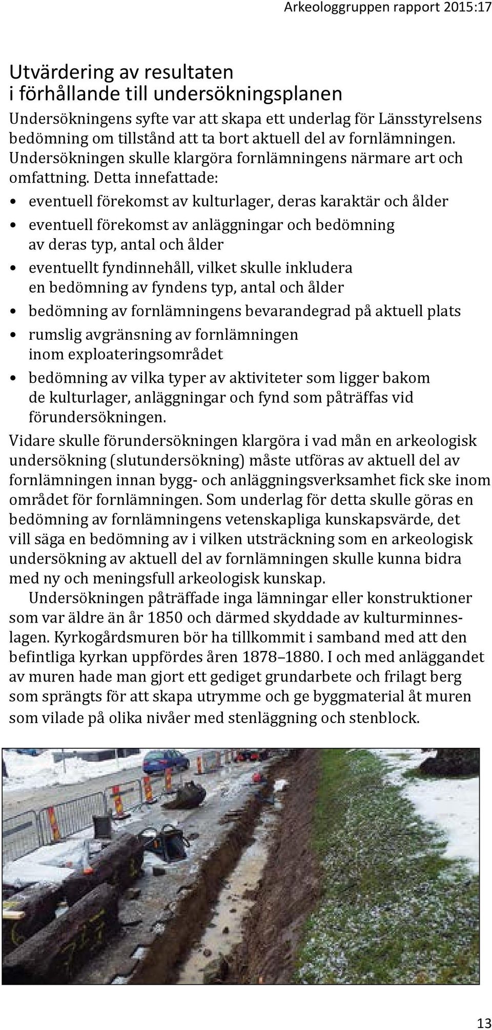 Detta innefattade: eventuell förekomst av kulturlager, deras karaktär och ålder eventuell förekomst av anläggningar och bedömning av deras typ, antal och ålder eventuellt fyndinnehåll, vilket skulle