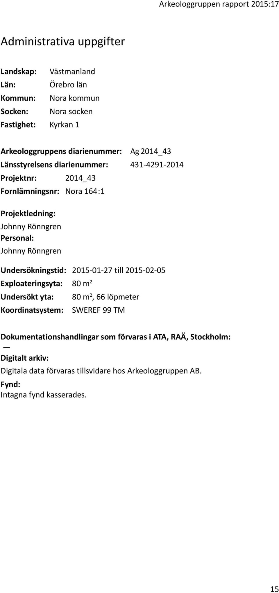 Rönngren Personal: Johnny Rönngren Undersökningstid: 2015-01-27 till 2015-02-05 Exploateringsyta: 80 m 2 Undersökt yta: 80 m 2, 66 löpmeter Koordinatsystem: